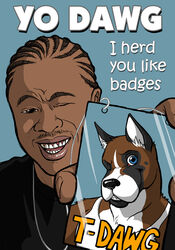  2009 avoid_posting blue_background blue_eyes boxer_(disambiguation) canid canine caption colored conbadge cornrows dawg ear_tuft facial_hair fur gangster human lawlzy male mammal meme moustache one_eye_closed simple_background smile t-dawg tuft wink xzibit yo_dawg 